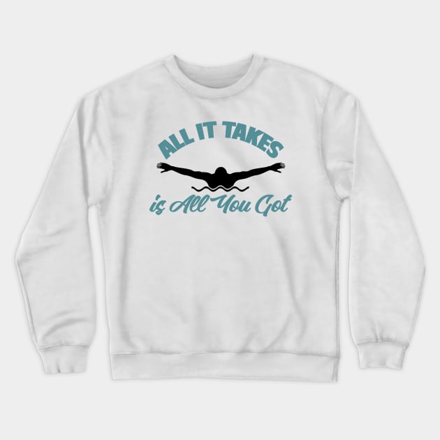 All It Takes Is All You Got Swimmer Swimming Sport Crewneck Sweatshirt by Mesyo